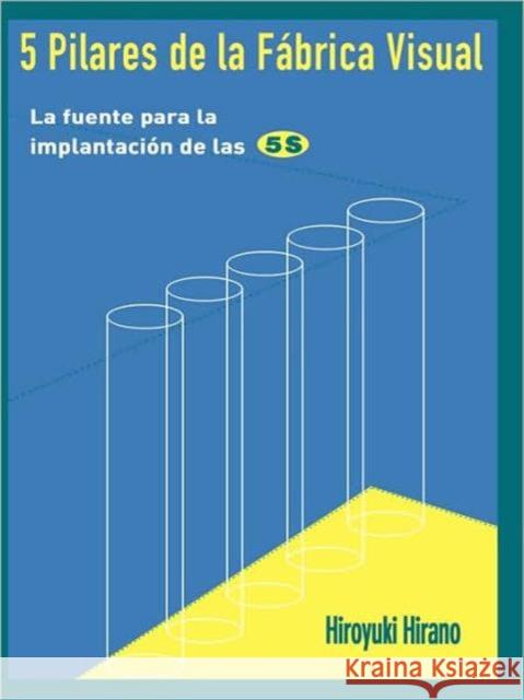 5 Pilares de la Fabrica Visual: La Fuente Para La Implantacion de Las 5s Hirano, Hiroyuki 9788487022371 Productivity Press - książka