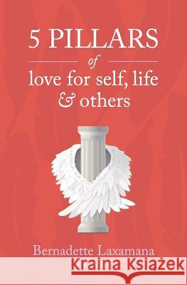 5 Pillars of Love for Self, Life & Others Bernadette Laxamana 9781999047702 Self Publishing Agency - książka