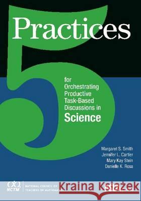 5 Practices for Orchestrating Task-Based Discussions in Science Margaret Schwan Smith Mary Kay Stein Jennifer Cartier 9780873537452 National Council of Teachers of Mathematics,U - książka