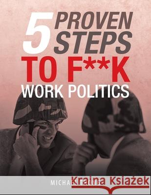 5 Proven Steps to F**K Work Politics Michael Thong 9781543758658 Partridge Publishing Singapore - książka