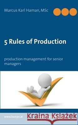 5 Rules of Production: Production Management for Senior Managers Haman, Marcus Karl 9783735736758 Books on Demand - książka