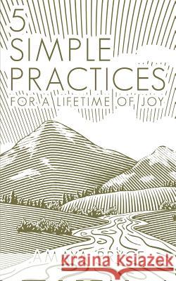 5 Simple Practices: For A Lifetime Of Joy Pryce, Amaya 9780996728621 Kathryn Pryce - książka