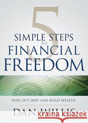 5 Simple Steps to Financial Freedom: Wipe Out Debt and Build Wealth Dan Willis 9781641231565 Whitaker House - książka