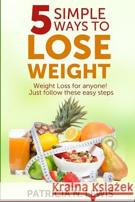 5 Simple Ways to Lose Weight: Weight Loss for Anyone! Patricia N. Lewis 9780615978529 Simple Solution Publications. - książka