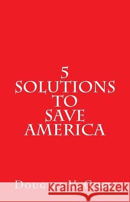 5 Solutions to Save America Douglas V. Gibbs 9781979649001 Createspace Independent Publishing Platform - książka