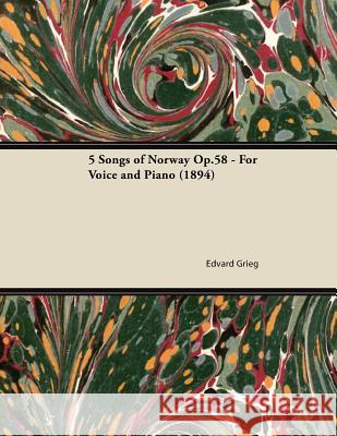 5 Songs of Norway Op.58 - For Voice and Piano (1894) Edvard Grieg 9781447474777 Classic Music Collection - książka