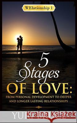 5 Stages of Love: From Personal Development to Deeper and Longer Lasting Relationships: Welationship 1 Yuri Bruce 9781717950390 Independently Published - książka