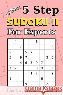 5 Step Sudoku II For Experts Vol 1: 310 Puzzles! Easy, Medium, Hard, Unfair, and Extreme Levels - Sudoku Puzzle Book Popps, John Joseph 9781981790111 Createspace Independent Publishing Platform - książka