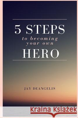 5 Steps to Becoming Your Own Hero Jay Deangelis 9781539079514 Createspace Independent Publishing Platform - książka