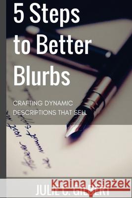 5 Steps to Better Blurbs: Crafting Dynamic Descriptions that Sell Gilbert, Julie C. 9781942921097 Aletheia Pyralis Publishers - książka