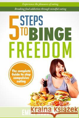 5 Steps To Binge Freedom: The complete guide to stop compulsive over-eating Emily Hudgens 9781986005661 Createspace Independent Publishing Platform - książka