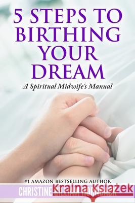 5 Steps to Birthing Your Dream: A Spiritual Midwife's Manual Christine Gilliam Hornback 9781535059824 Createspace Independent Publishing Platform - książka