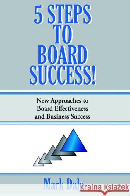 5 Steps to Board Success: New Approaches to Board Effectiveness and Business Success Daly, Mark 9781420838213 Authorhouse - książka