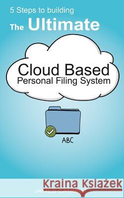 5 Steps to Building the Ultimate Cloud Based Personal Filing System MR James Cannam 9781481205306 Createspace - książka
