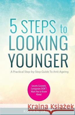 5 Steps to Looking Younger Rohan James   9780994186737 Rohan James - książka