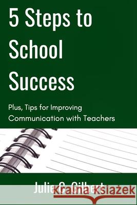 5 Steps to School Success: Plus, Tips for Improving Communication with Teachers Julie C. Gilbert 9781942921288 Aletheia Pyralis Publishers - książka