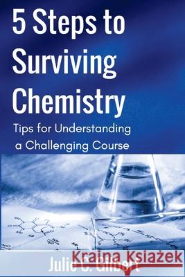 5 Steps to Surviving Chemistry: Tips for Understanding a Challenging Course Julie C. Gilbert 9781942921134 Aletheia Pyralis Publishers - książka