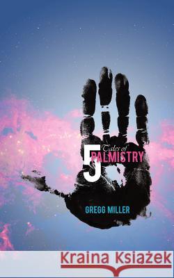 5 Tales of Palmistry Gregg Miller 9781466205550 Createspace - książka