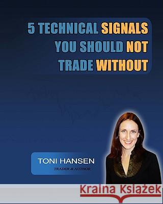 5 Technical Signals You Should Not Trade Without MS Toni Hansen 9781449527914 Createspace - książka