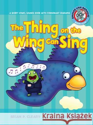 #5 the Thing on the Wing Can Sing: A Short Vowel Sounds Book with Consonant Digraphs Brian P. Cleary Jason Miskimins 9780761342069 Lerner Classroom - książka