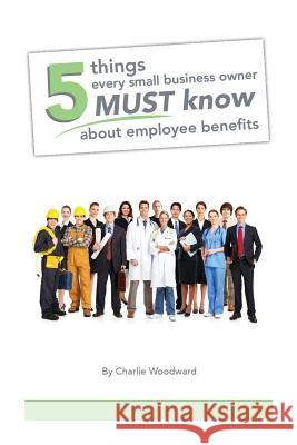 5 Things Every Small Business Owner Must Know About Employee Benefits Ashley, Michael 9781545065655 Createspace Independent Publishing Platform - książka