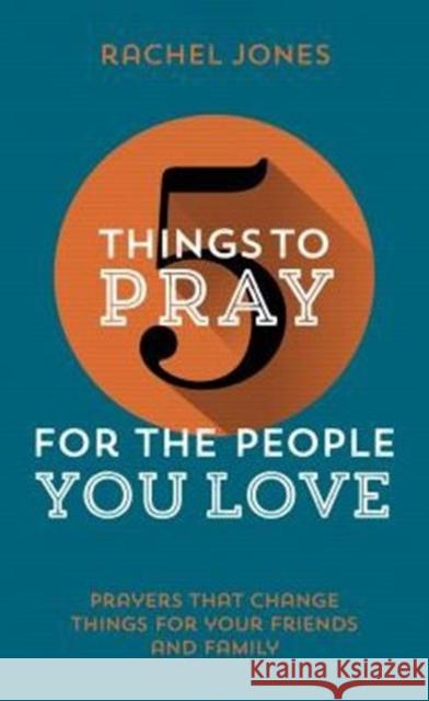 5 Things to Pray for the People You Love: Prayers that change things for your friends and family Rachel Jones 9781910307397 The Good Book Company - książka