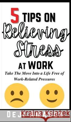 5 Tips on Relieving Stress at Work Deji Amador 9781955669023 Personal Development Publishing - książka