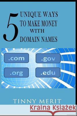 5 Unique Ways To Make Money With Domain Names Merit, Tinny 9781983407956 Createspace Independent Publishing Platform - książka