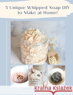 5 Unique Whipped Soap DIY to make at home! Jasmine Goodwin   9798372607606 Independently Published - książka