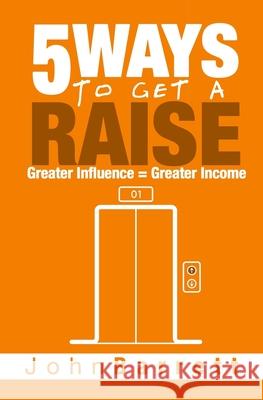 5 Ways To Get A Raise: Greater Influence = Greater Income John Barrett 9780988828483 John Barrett Company - książka
