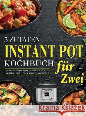 5 Zutaten Instant Pot Kochbuch für Zwei: Perfekt portionierte Rezepte für Ihren elektrischen Schnellkochtopf Meffrey Dasner 9781804141601 Britty Phynch - książka