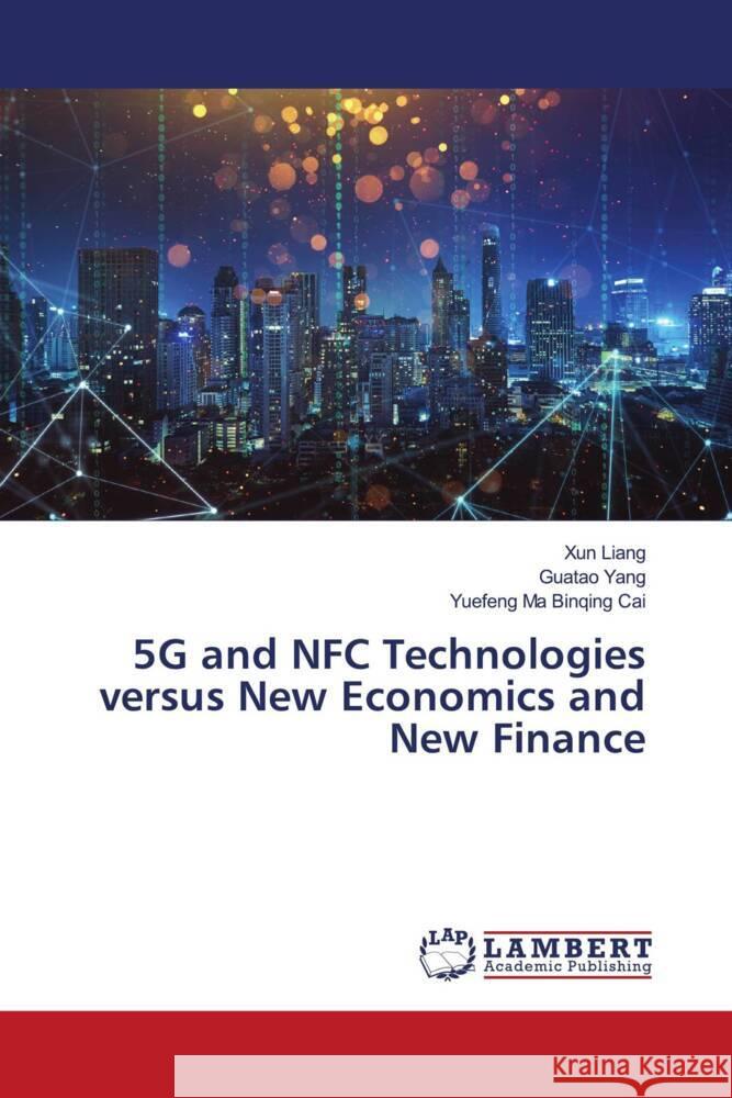 5G and NFC Technologies versus New Economics and New Finance Liang, Xun, Yang, Guatao, Binqing Cai, Yuefeng Ma 9786204208466 LAP Lambert Academic Publishing - książka