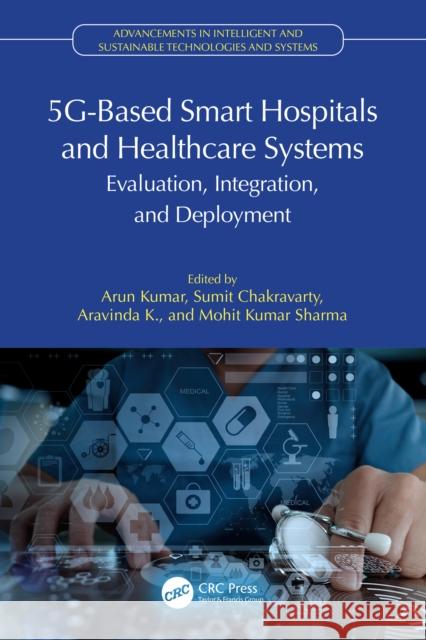 5g-Based Smart Hospitals and Healthcare Systems: Evaluation, Integration, and Deployment Arun Kumar Sumit Chakravarty Aravinda K 9781032517278 CRC Press - książka