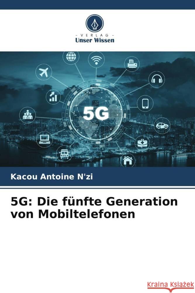 5G: Die fünfte Generation von Mobiltelefonen N'zi, Kacou Antoine 9786205144336 Verlag Unser Wissen - książka