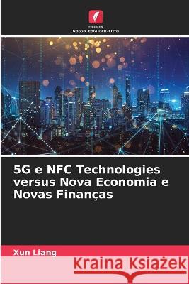 5G e NFC Technologies versus Nova Economia e Novas Finanças Xun Liang 9786205381281 Edicoes Nosso Conhecimento - książka