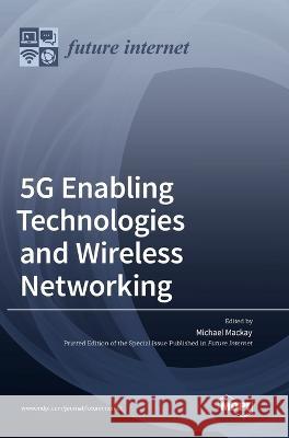 5G Enabling Technologies and Wireless Networking Michael MacKay 9783036568065 Mdpi AG - książka