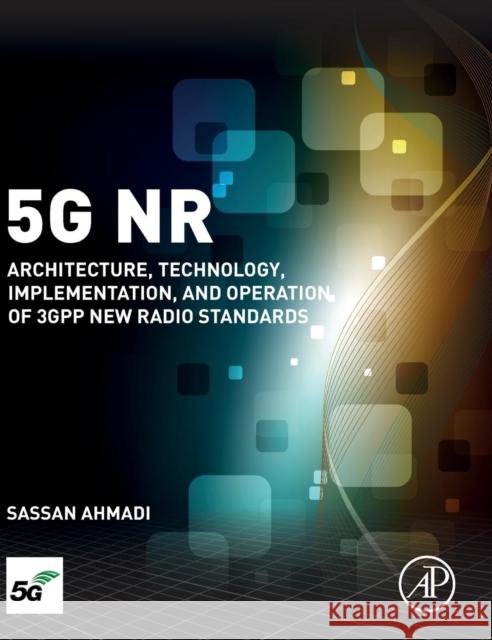 5g NR: Architecture, Technology, Implementation, and Operation of 3gpp New Radio Standards Sassan Ahmadi 9780081022672 Academic Press - książka