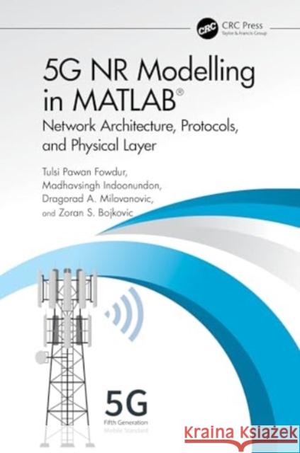 5g NR Modelling in MATLAB: Network Architecture, Protocols, and Physical Layer Zoran S. Bojkovic Tulsi Pawan Fowdur Madhavsingh Indoonundon 9781032720753 CRC Press - książka