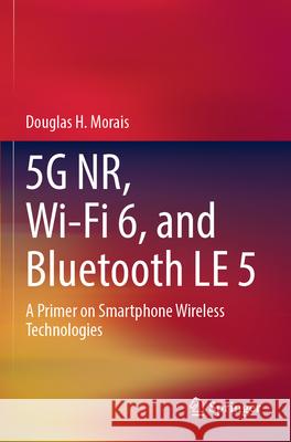 5G NR, Wi-Fi 6, and Bluetooth LE 5 Douglas H Morais 9783031338144 Springer Nature Switzerland - książka