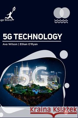 5G Technology Ava Wilson Ethan O'Ryan 9781787153035 Kruger Brentt Publisher Uk. Ltd. - książka