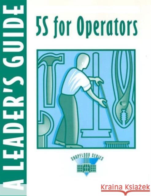 5s for Operators a Leader's: A Leader′s Guide Productivity Press Development Team 9781420078756 Taylor & Francis - książka
