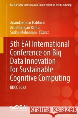 5th EAI International Conference on Big Data Innovation for Sustainable Cognitive Computing: BDCC 2022 Anandakumar Haldorai Arulmurugan Ramu Sudha Mohanram 9783031283239 Springer - książka