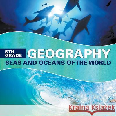 5th Grade Geography: Seas and Oceans of the World Baby Professor 9781682601600 Baby Professor - książka