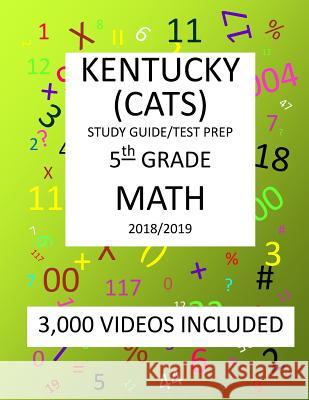 5th Grade KENTUCKY CATS, 2019 MATH, Test Prep: 5th Grade KENTUCKY COMMONWEALTH ACCOUNTABILITY TESTING SYSTEM TEST 2019 MATH Test Prep/Study Guide Shannon, Mark 9781727277081 Createspace Independent Publishing Platform - książka