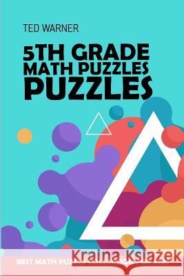 5th Grade Math Puzzles: Number Puzzles - Best Math Puzzle Collection for Kids Ted Warner 9781981074426 Independently Published - książka