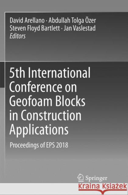 5th International Conference on Geofoam Blocks in Construction Applications: Proceedings of EPS 2018 Arellano, David 9783030076948 Springer - książka