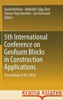 5th International Conference on Geofoam Blocks in Construction Applications: Proceedings of EPS 2018 Arellano, David 9783319789804 Springer - książka