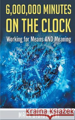 6,000,000 Minutes on the Clock: Working for Means AND Meaning Digiovanni, Mark 9780997868203 Mark Digiovanni - książka