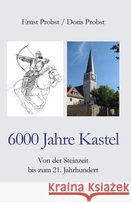 6000 Jahre Kastel: Von Der Steinzeit Bis Zum 21. Jahrhundert Doris Probst Ernst Probst 9781729322222 Independently Published - książka