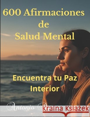 600 Afirmaciones de Salud Mental: Encuentra tu Paz Interior Antonio Bravo Perez 9798328936958 Independently Published - książka